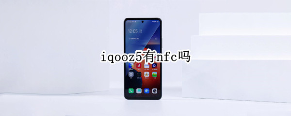 iqooz5有nfc吗 iqoo5有没有NFC