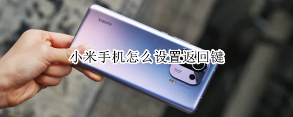 小米手机怎么设置返回键（小米手机怎么设置返回键在屏幕上）
