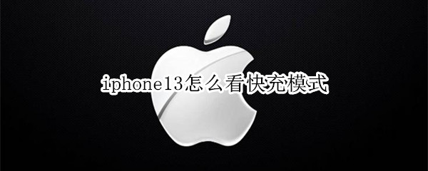 iphone13怎么看快充模式 iphone11怎么看快充模式