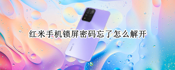 红米手机锁屏密码忘了怎么解开 红米手机锁屏密码忘了怎么解开视频
