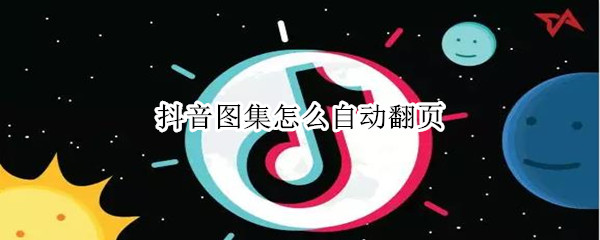抖音图集怎么自动翻页（抖音图集怎么自动翻页怎么保存）