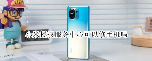 小米授权服务中心可以修手机吗 小米官方授权服务网点可以修手机吗