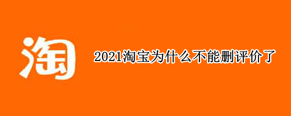 2021淘宝为什么不能删评价了