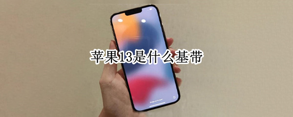 苹果13是什么基带 苹果13是什么基带芯片