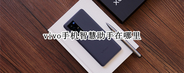 vivo手机智慧助手在哪里（vivo手机智慧助手在哪里找）