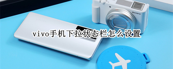 vivo手机下拉状态栏怎么设置（vivo手机下拉状态栏怎么设置出来）
