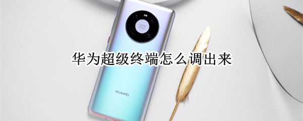 华为超级终端怎么调出来（华为超级终端怎么调出来手机）