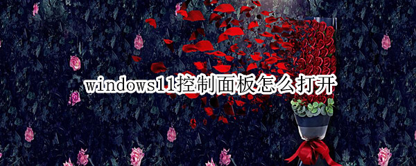 windows11控制面板怎么打开 Windows11怎么打开控制面板