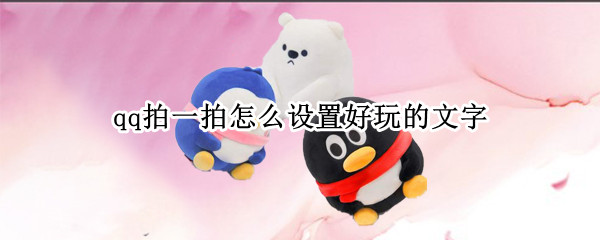 qq拍一拍怎么设置好玩的文字（qq拍一拍怎么设置好玩的文字模板）