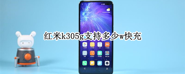 红米k305g支持多少w快充（红米k305G多少w快充）