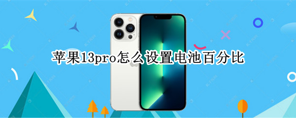 苹果13pro怎么显示电池百分比 苹果13pro怎么显示电池百分比的