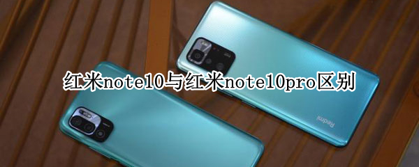 红米note10与红米note10pro区别（红米note 10和红米note10pro的区别）
