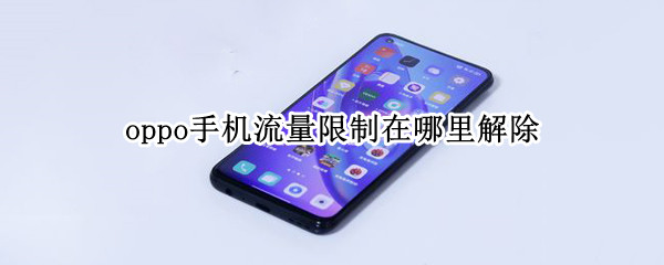 oppo手机流量限制在哪里解除 oppo手机流量限制在哪里解除