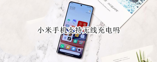 小米手机支持无线充电吗（小米手机支持无线充电吗苹果）