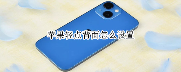 苹果轻点背面怎么设置（苹果轻点背面怎么设置健康码）