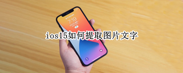 ios15如何提取图片文字（ios15如何提取图片文字和文字）