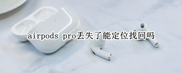 airpods pro丢失了能定位找回吗