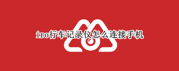 iro行车记录仪怎么连接手机 oyeepo行车记录仪怎么连手机
