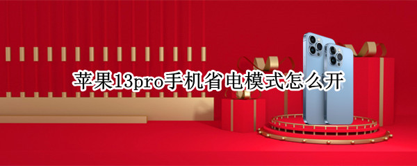 苹果13pro手机省电模式怎么开（苹果13pro怎么设置省电）