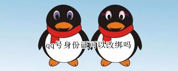 qq号身份证可以改绑吗 qq号身份证可以改绑吗2021