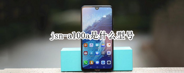jsn-al00a是什么型号 jsn-al00a是什么型号的手机