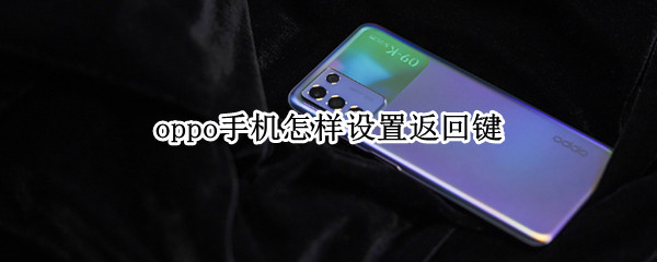 oppo手机怎样设置返回键 oppo手机怎样设置返回键震动