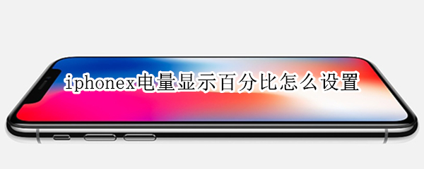 iphonex电量显示百分比怎么设置 iphonex怎么让电量显示百分比