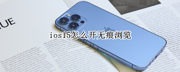 ios15怎么开无痕浏览 ios15怎么开启无痕浏览