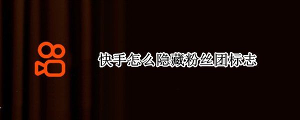 快手怎么隐藏粉丝团标志（快手粉丝团隐藏了什么意思）