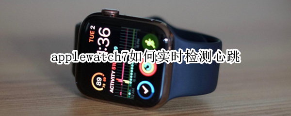 applewatch7如何实时检测心跳