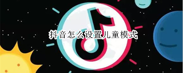 抖音怎么设置儿童模式