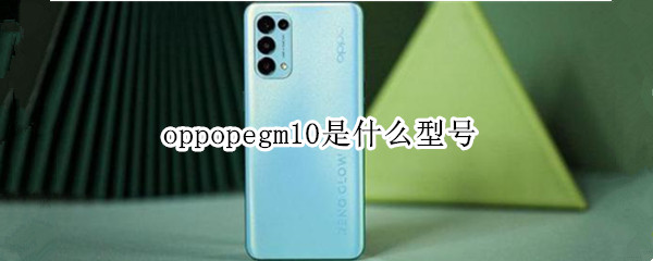 oppopegm10是什么型号（oppopegm10是什么型号手机）