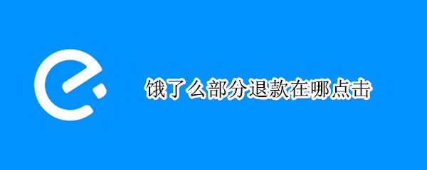 饿了么部分退款在哪点击 饿了么部分退款在哪点击退款