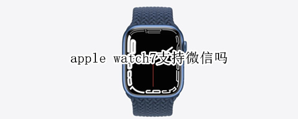 apple watch7支持微信吗