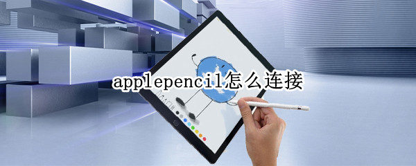 applepencil怎么连接（二代applepencil怎么连接）
