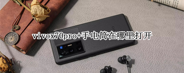 vivox70pro+手电筒在哪里打开（vivox27pro手电筒怎么打开）