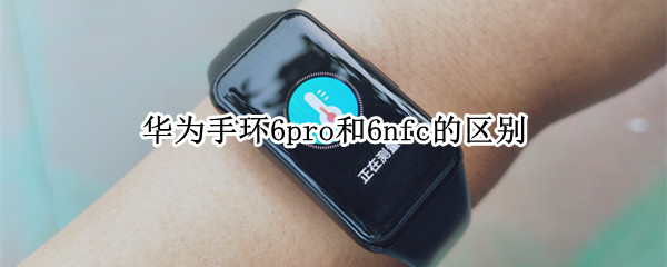 华为手环6pro和6nfc的区别（华为手环6nfc和华为手环6pro区别）