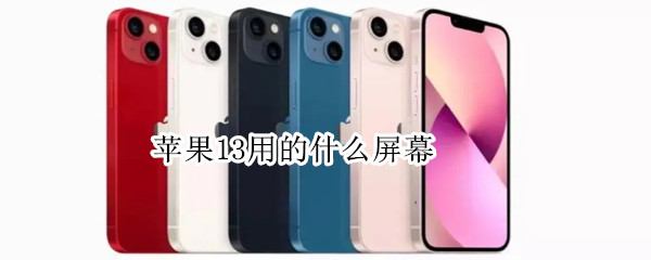 苹果13用的什么屏幕（苹果13用的什么屏幕谁家提供的）
