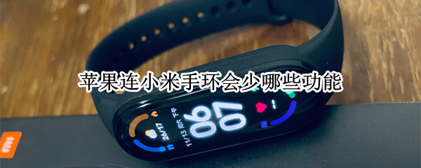 苹果连小米手环会少哪些功能 小米手环连接苹果手机缺点