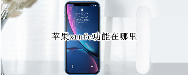苹果xrnfc功能在哪里 iphone xrnfc在哪里