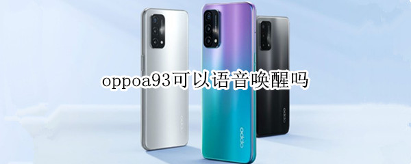 oppoa93可以语音唤醒吗（oppoa93支持语音唤醒吗?）
