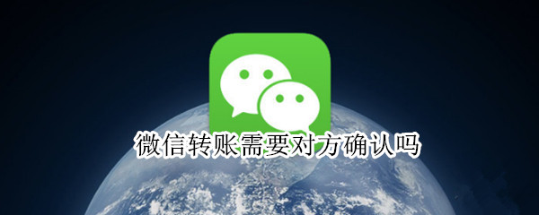 微信转账需要对方确认吗（微信转账需要对方确认吗?）