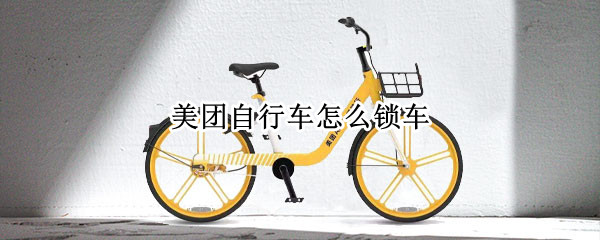 美团自行车怎么锁车（美团自行车怎么锁车不是还车）