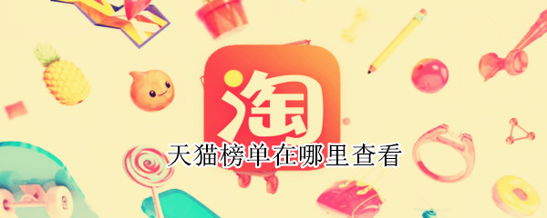 天猫榜单在哪里查看 天猫的榜单在哪