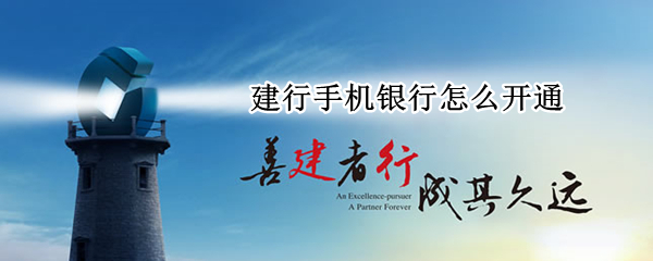 建行手机银行怎么开通（建行手机银行怎么开通转账功能）