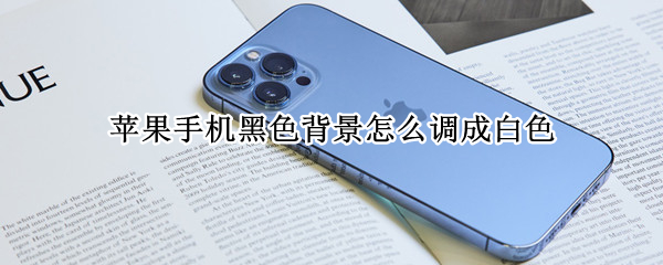 苹果手机黑色背景怎么调成白色 苹果手机怎么设成黑色背景