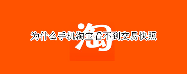 为什么手机淘宝看不到交易快照（手机淘宝可以看到交易快照）