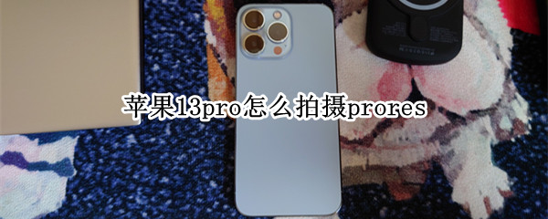 苹果13pro怎么拍摄prores（苹果13pro怎么拍摄视频）