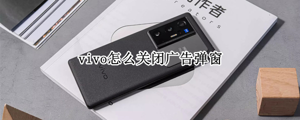 vivo怎么关闭广告弹窗（vivo手机如何关闭弹出广告）