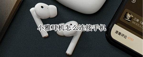 小雅耳机怎么连接手机 小雅耳机怎么连接手机配对